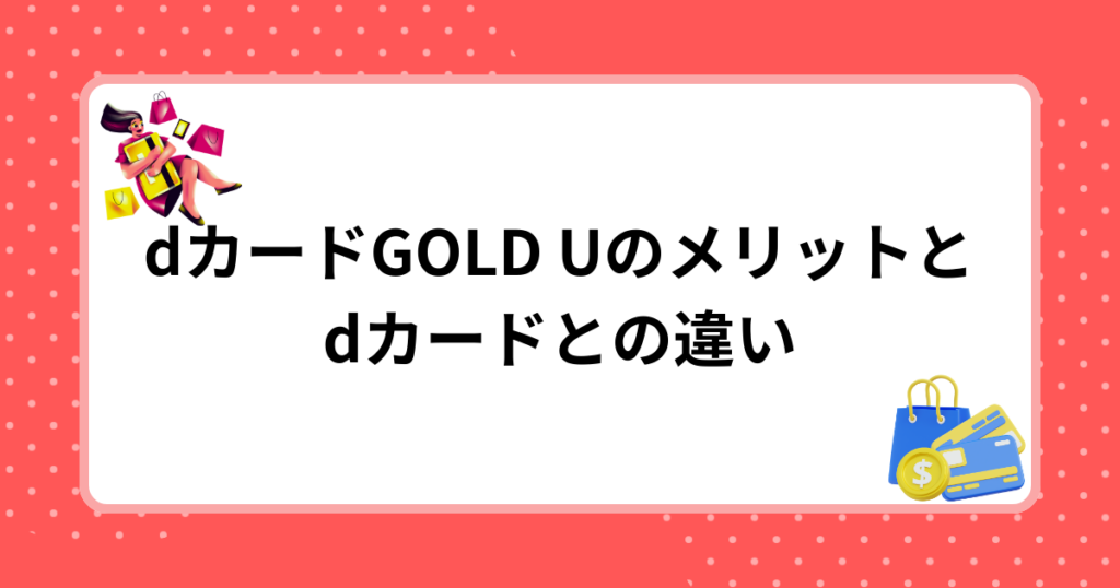 dカードGOLD Uのメリットとdカードとの違い