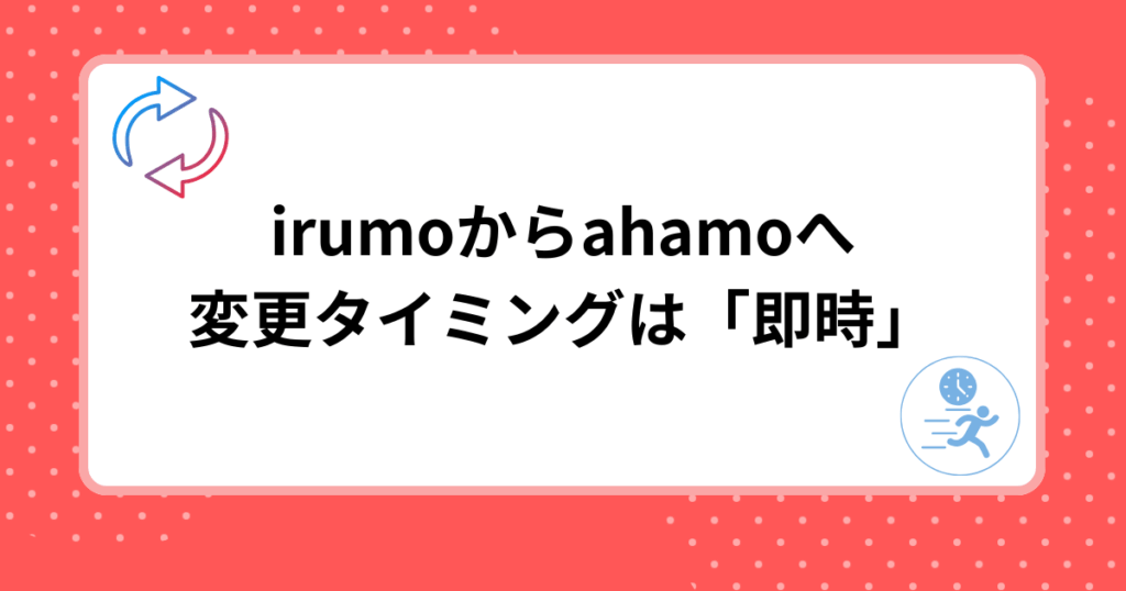 irumoからahamoへ変更するタイミングは「即時」がおすすめ